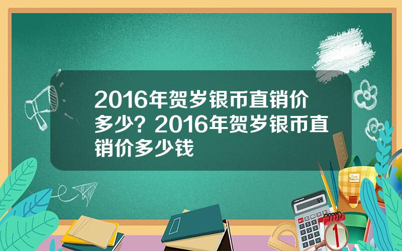 2016年贺岁银币直销价多少？2016年贺岁银币直销价多少钱