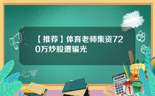 【推荐】体育老师集资720万炒股遭骗光