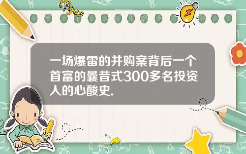 一场爆雷的并购案背后一个首富的曩昔式300多名投资人的心酸史.