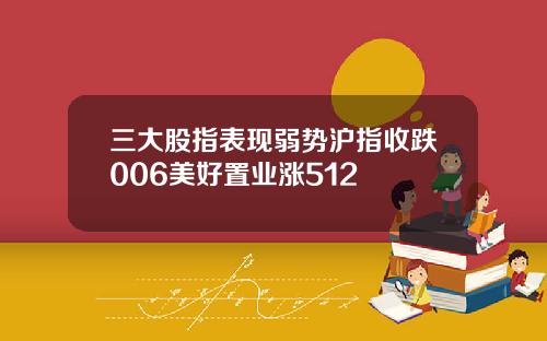 三大股指表现弱势沪指收跌006美好置业涨512