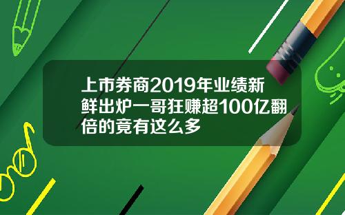 上市券商2019年业绩新鲜出炉一哥狂赚超100亿翻倍的竟有这么多