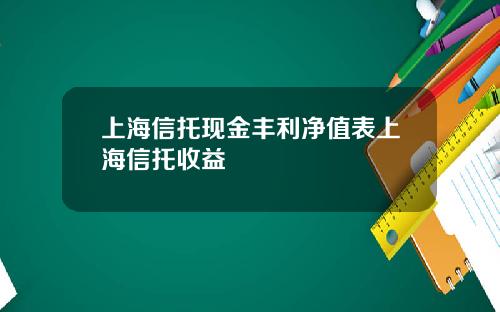 上海信托现金丰利净值表上海信托收益