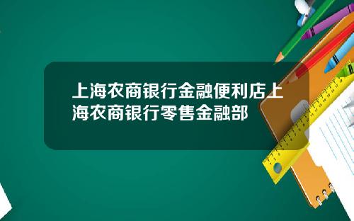 上海农商银行金融便利店上海农商银行零售金融部