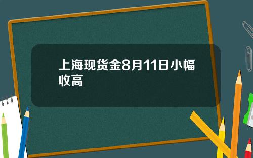 上海现货金8月11日小幅收高