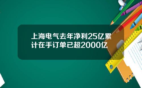 上海电气去年净利25亿累计在手订单已超2000亿