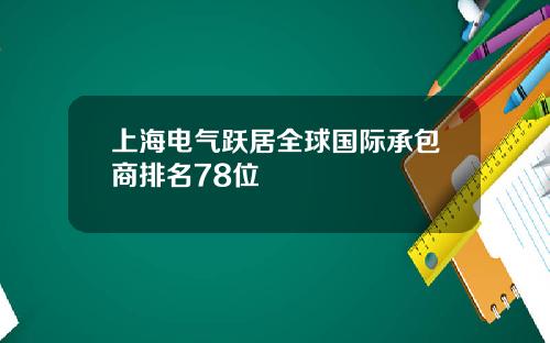 上海电气跃居全球国际承包商排名78位