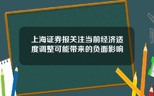 上海证券报关注当前经济适度调整可能带来的负面影响