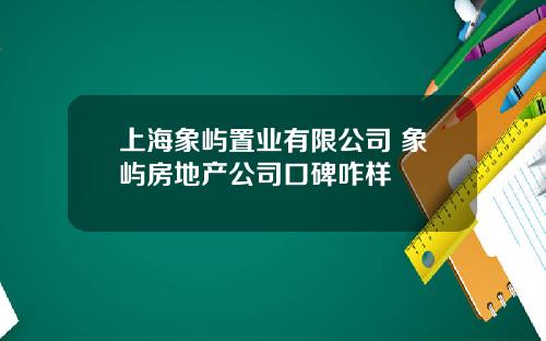 上海象屿置业有限公司 象屿房地产公司口碑咋样