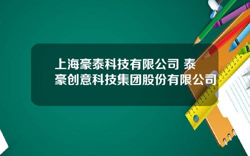 上海豪泰科技有限公司 泰豪创意科技集团股份有限公司