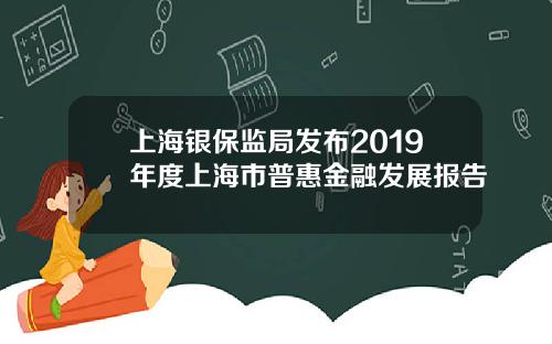 上海银保监局发布2019年度上海市普惠金融发展报告