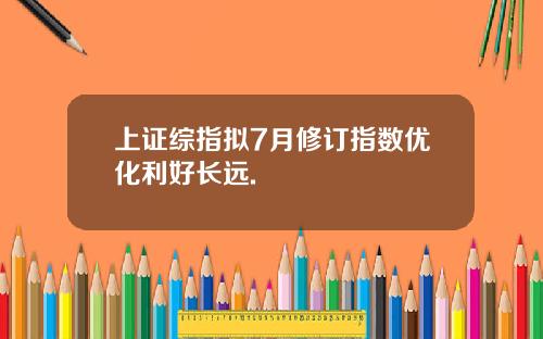 上证综指拟7月修订指数优化利好长远.