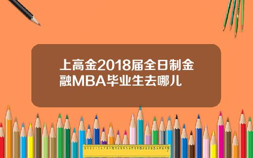 上高金2018届全日制金融MBA毕业生去哪儿