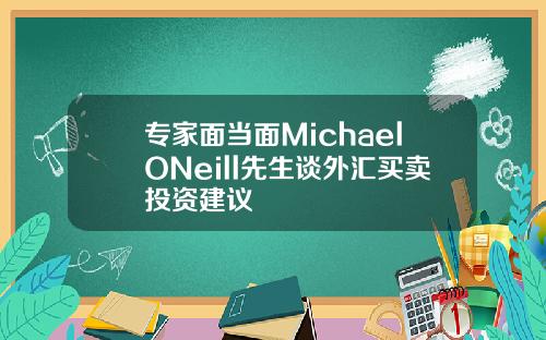 专家面当面MichaelONeill先生谈外汇买卖投资建议