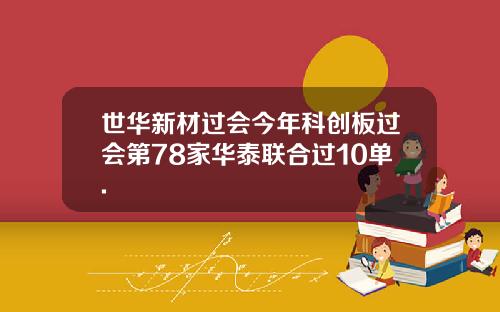 世华新材过会今年科创板过会第78家华泰联合过10单.