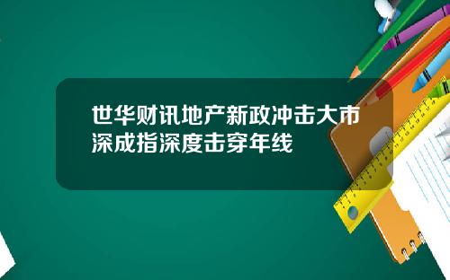 世华财讯地产新政冲击大市深成指深度击穿年线