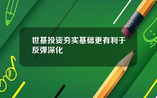 世基投资夯实基础更有利于反弹深化