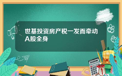 世基投资房产税一发而牵动A股全身