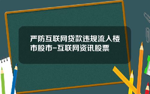 严防互联网贷款违规流入楼市股市-互联网资讯股票