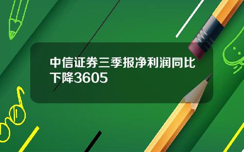 中信证券三季报净利润同比下降3605