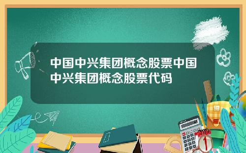 中国中兴集团概念股票中国中兴集团概念股票代码