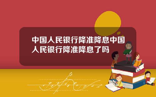 中国人民银行降准降息中国人民银行降准降息了吗