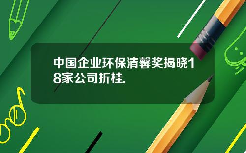 中国企业环保清馨奖揭晓18家公司折桂.