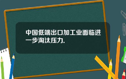 中国低端出口加工业面临进一步淘汰压力.