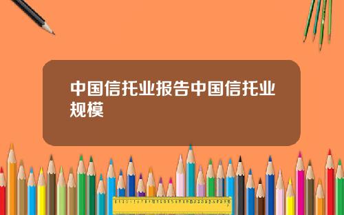 中国信托业报告中国信托业规模