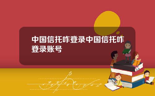 中国信托咋登录中国信托咋登录账号