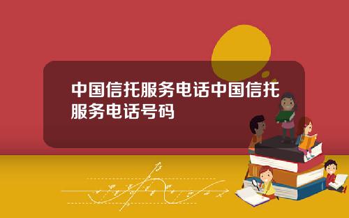 中国信托服务电话中国信托服务电话号码