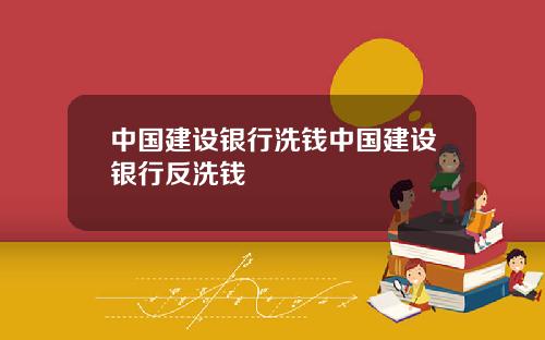 中国建设银行洗钱中国建设银行反洗钱