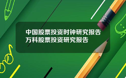 中国股票投资时钟研究报告万科股票投资研究报告