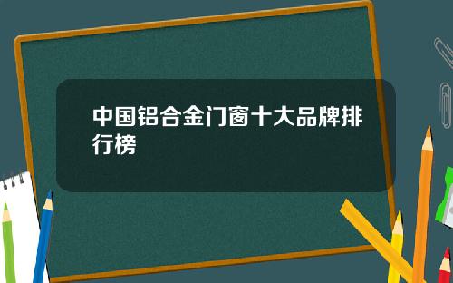 中国铝合金门窗十大品牌排行榜