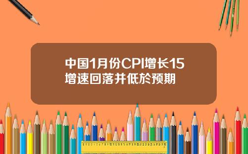 中国1月份CPI增长15增速回落并低於预期