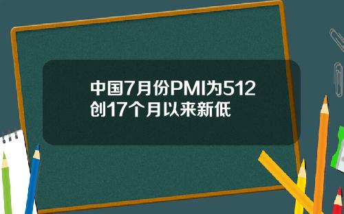 中国7月份PMI为512创17个月以来新低