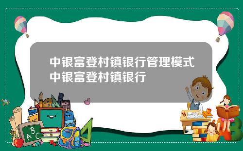 中银富登村镇银行管理模式中银富登村镇银行