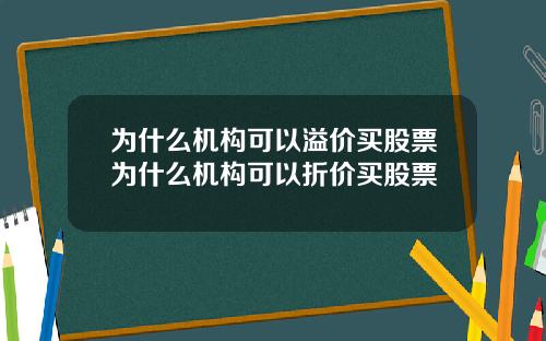 为什么机构可以溢价买股票为什么机构可以折价买股票