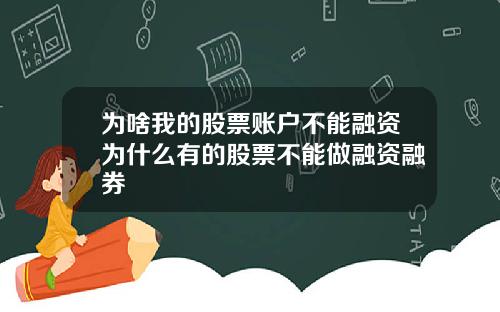 为啥我的股票账户不能融资为什么有的股票不能做融资融券