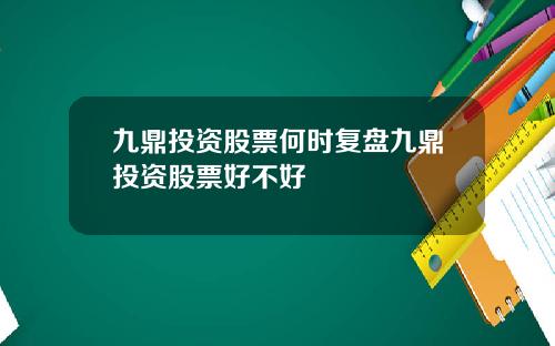 九鼎投资股票何时复盘九鼎投资股票好不好