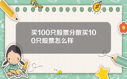 买100只股票分散买100只股票怎么样