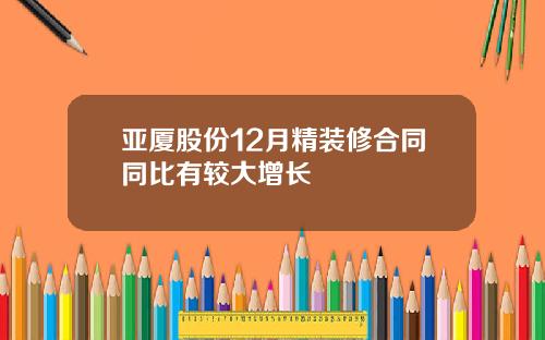 亚厦股份12月精装修合同同比有较大增长