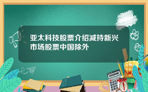 亚太科技股票介绍减持新兴市场股票中国除外