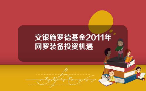 交银施罗德基金2011年网罗装备投资机遇