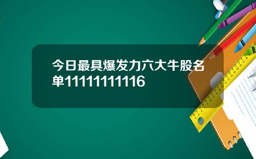 今日最具爆发力六大牛股名单11111111116