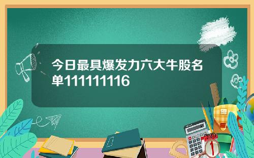 今日最具爆发力六大牛股名单111111116