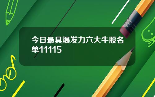 今日最具爆发力六大牛股名单11115