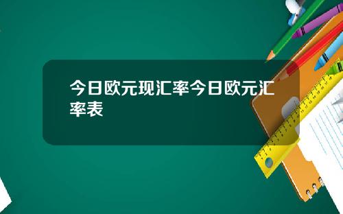 今日欧元现汇率今日欧元汇率表