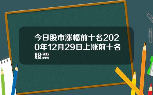 今日股市涨幅前十名2020年12月29日上涨前十名股票