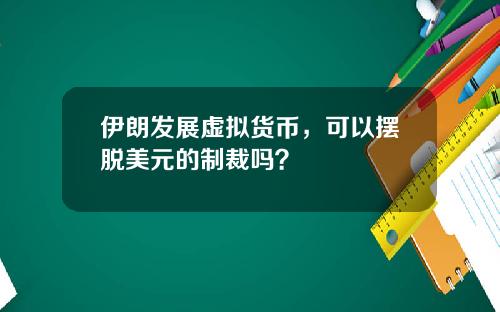 伊朗发展虚拟货币，可以摆脱美元的制裁吗？