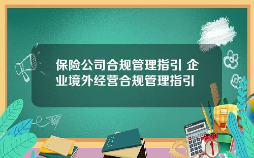 保险公司合规管理指引 企业境外经营合规管理指引